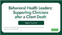 Behavioral Health Leaders: Supporting Clinicians after a Client Death