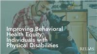 Improving Behavioral Health Equity: Individuals with Physical Disabilities