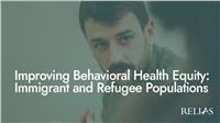 Improving Behavioral Health Equity: Immigrant and Refugee Populations