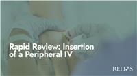 Rapid Review: Insertion of a Peripheral IV
