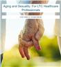 Aging and Sexuality: For LTC Healthcare Professionals