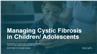 Managing Cystic Fibrosis in Children/Adolescents