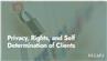 Privacy, Rights, and Self Determination of Clients