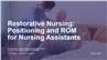 Restorative Nursing: Positioning and ROM for Nursing Assistants