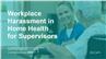 Workplace Harassment in Home Health for Supervisors