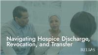 Navigating Hospice Discharge, Revocation, and Transfer