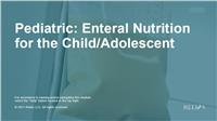 Pediatric:  Enteral Nutrition for the Child/Adolescent