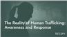 The Reality of Human Trafficking: Awareness and Response