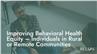 Improving Behavioral Health Equity - Individuals in Rural or Remote Communities