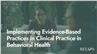 Implementing Evidence-Based Practices in Clinical Practice in Behavioral Health