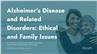 Alzheimer's Disease and Related Disorders: Ethical and Family Issues