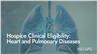 Hospice Clinical Eligibility: Heart and Pulmonary Diseases