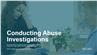 Conducting Abuse Investigations