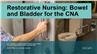 Restorative Nursing: Bowel and Bladder for the CNA